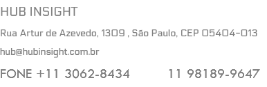 HUB INSIGHT Rua Artur de Azevedo, 1309 , São Paulo, CEP 05404-013 hub@hubinsight.com.br FONE +11 3062-8434 11 98189-9647
